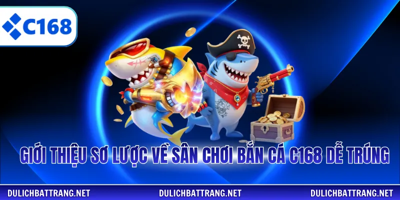 Giới thiệu sơ lược về sân chơi bắn cá C168 dễ trúng